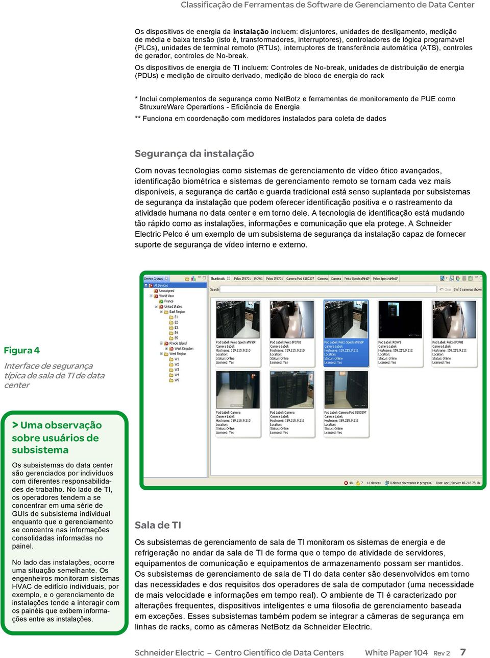 Os dispositivos de energia de TI incluem: Controles de No-break, unidades de distribuição de energia (PDUs) e medição de circuito derivado, medição de bloco de energia do rack * Inclui complementos