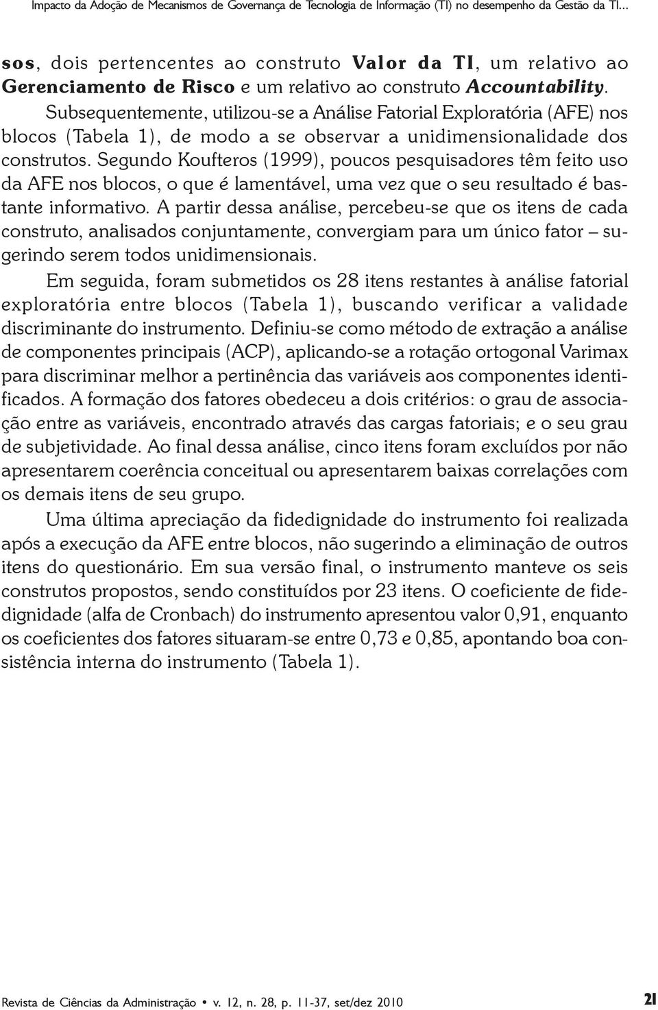 Segundo Koufteros (1999), poucos pesquisadores têm feito uso da AFE nos blocos, o que é lamentável, uma vez que o seu resultado é bastante informativo.