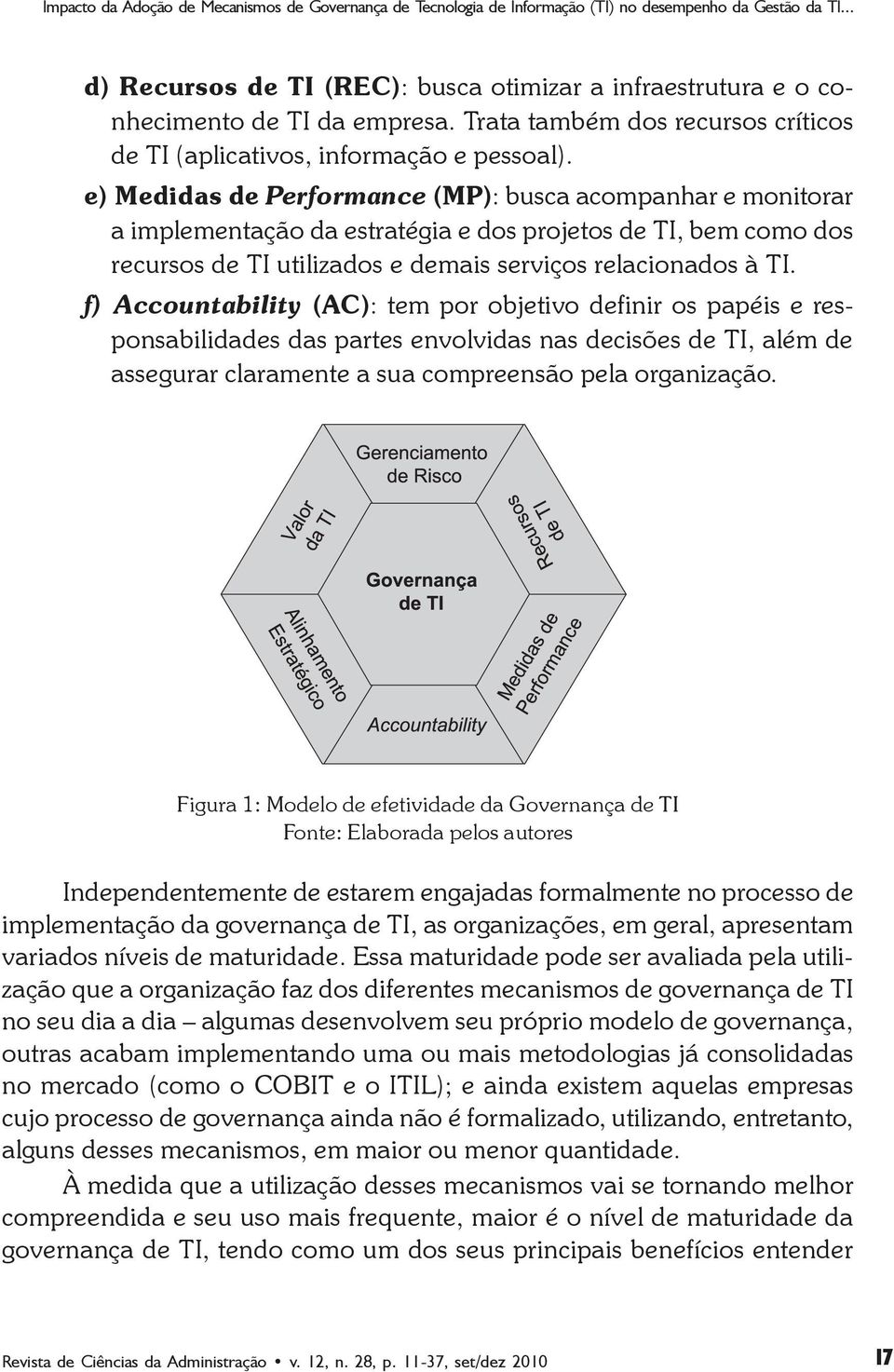 f) Accountability (AC): tem por objetivo definir os papéis e responsabilidades das partes envolvidas nas decisões de TI, além de assegurar claramente a sua compreensão pela organização.