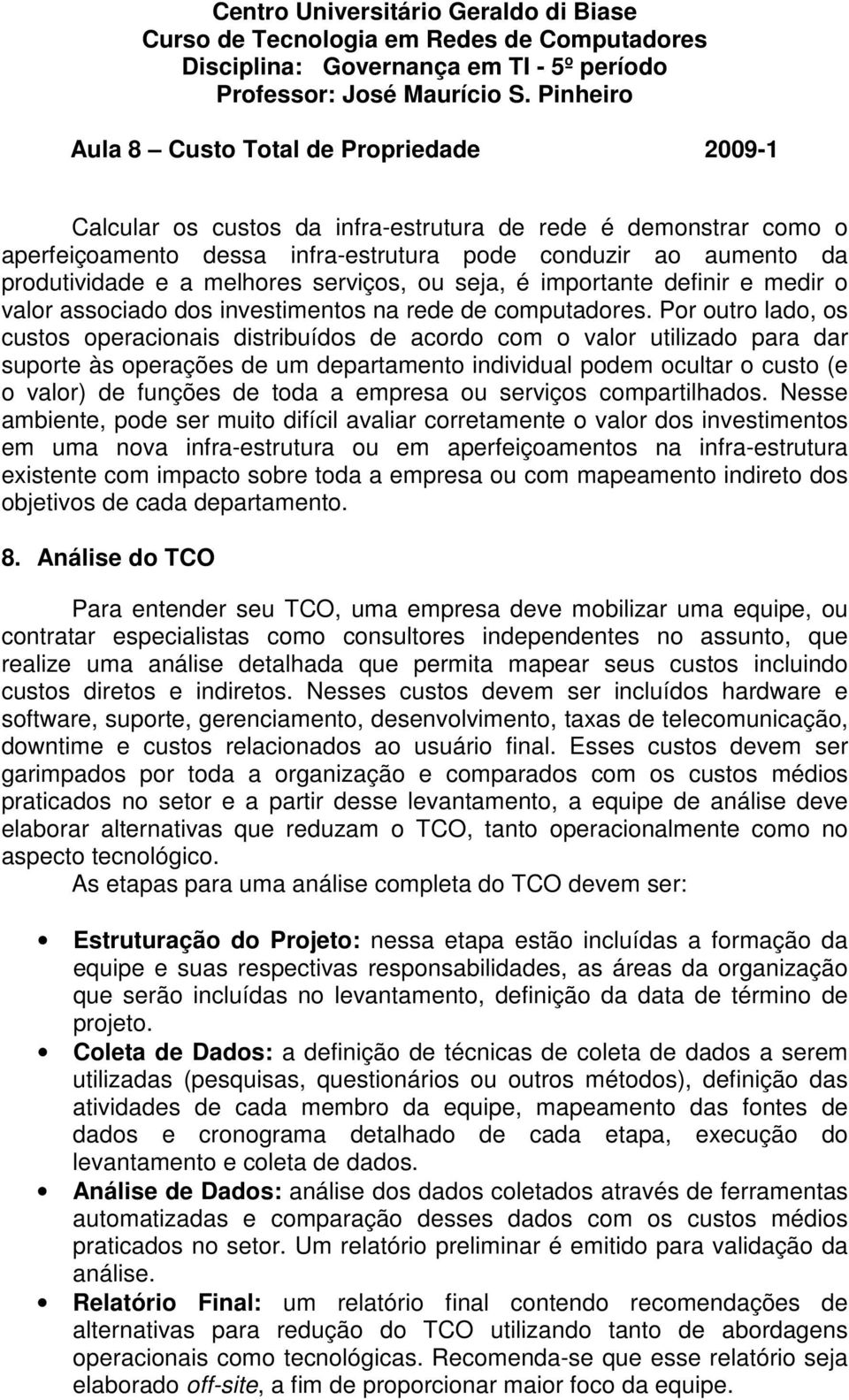 Por outro lado, os custos operacionais distribuídos de acordo com o valor utilizado para dar suporte às operações de um departamento individual podem ocultar o custo (e o valor) de funções de toda a