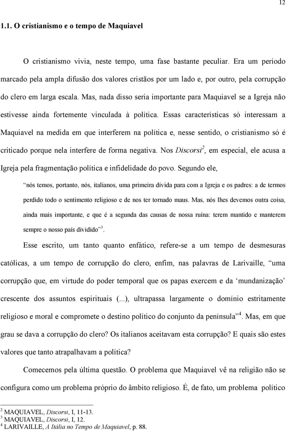 Mas, nada disso seria importante para Maquiavel se a Igreja não estivesse ainda fortemente vinculada à política.