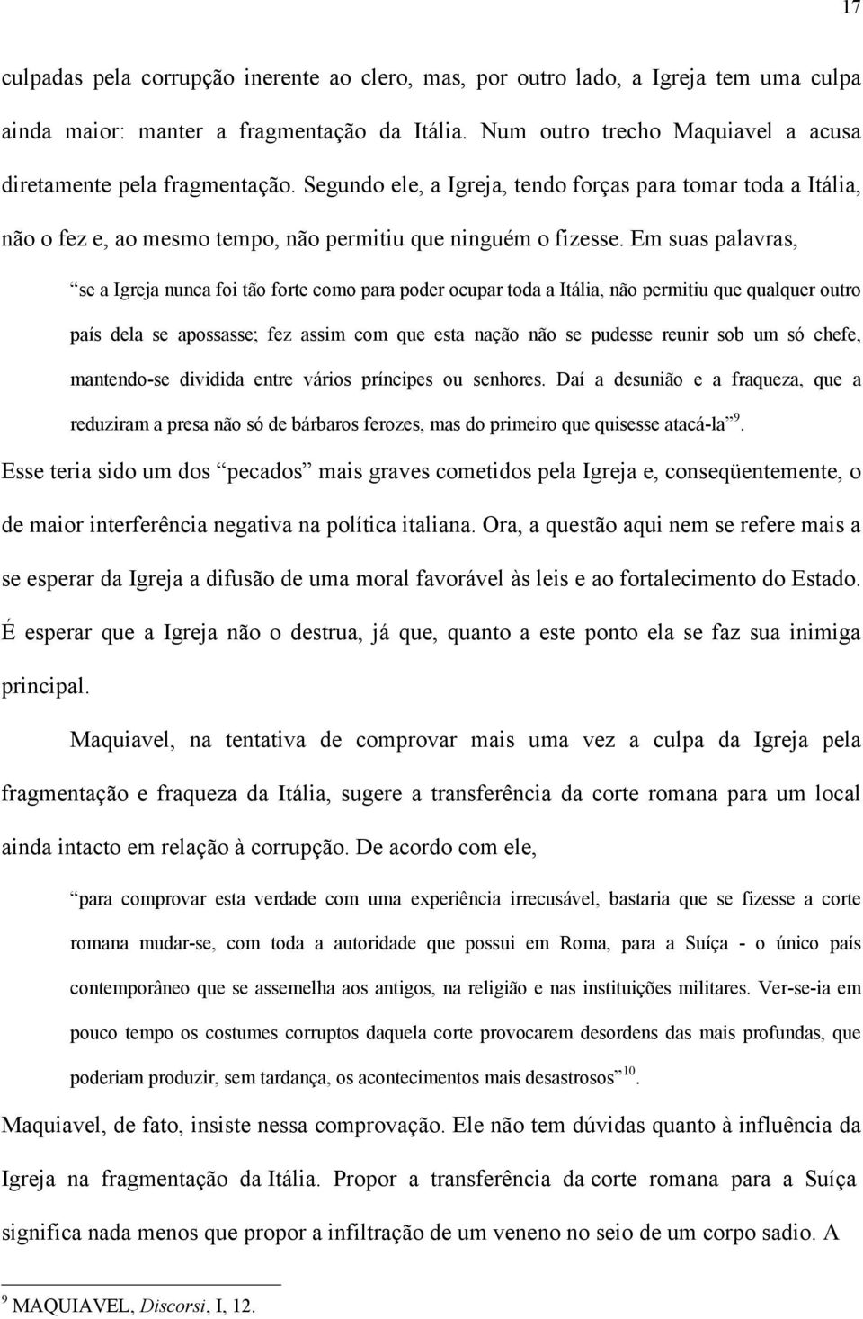 Em suas palavras, se a Igreja nunca foi tão forte como para poder ocupar toda a Itália, não permitiu que qualquer outro país dela se apossasse; fez assim com que esta nação não se pudesse reunir sob