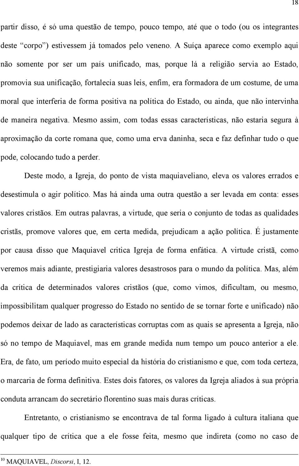 de uma moral que interferia de forma positiva na política do Estado, ou ainda, que não intervinha de maneira negativa.