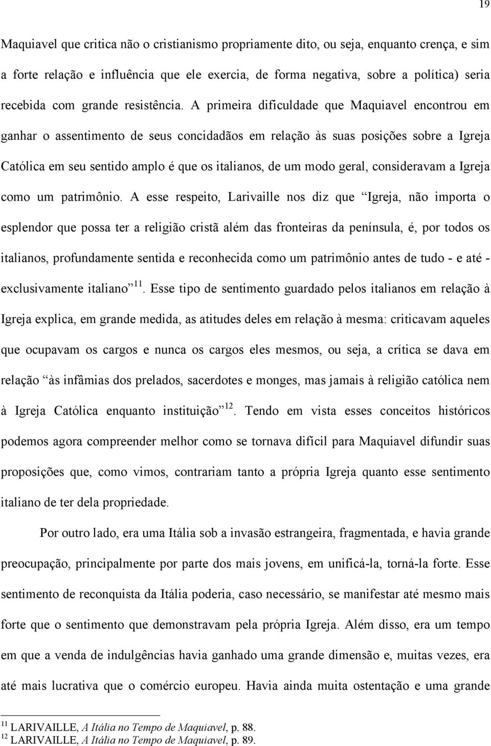 A primeira dificuldade que Maquiavel encontrou em ganhar o assentimento de seus concidadãos em relação às suas posições sobre a Igreja Católica em seu sentido amplo é que os italianos, de um modo