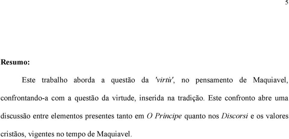 Este confronto abre uma discussão entre elementos presentes tanto em O