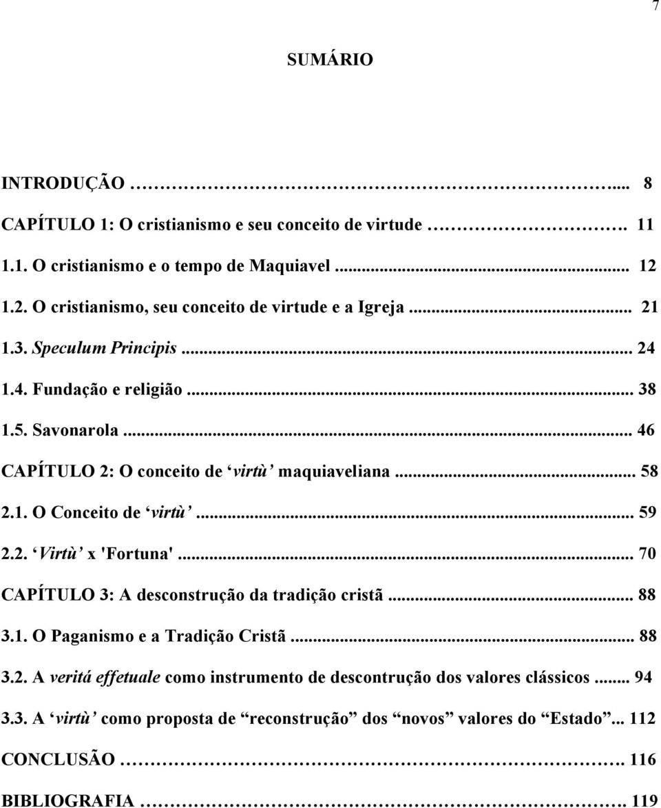 .. 46 CAPÍTULO 2: O conceito de virtù maquiaveliana... 58 2.1. O Conceito de virtù... 59 2.2. Virtù x 'Fortuna'... 70 CAPÍTULO 3: A desconstrução da tradição cristã.