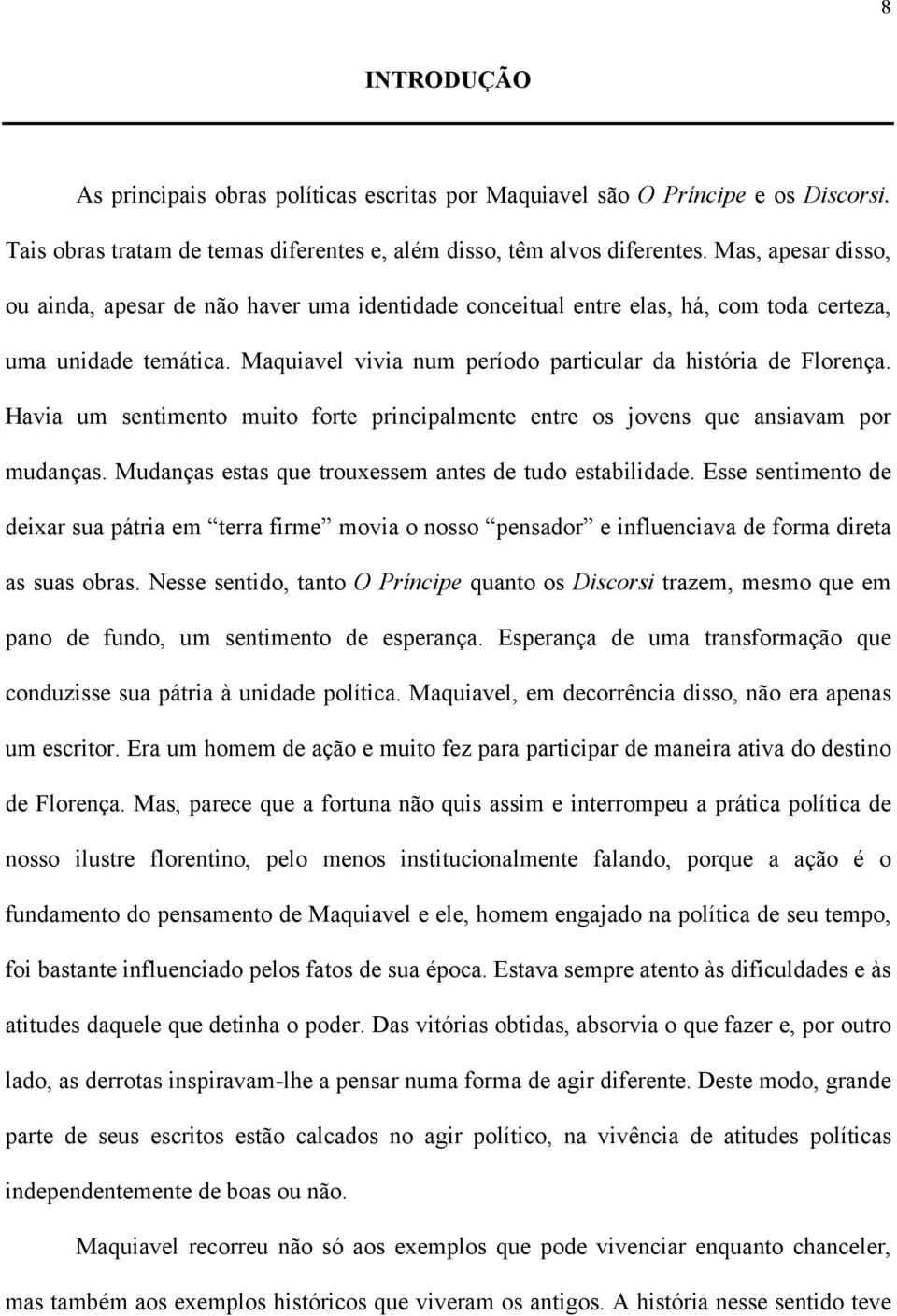 Havia um sentimento muito forte principalmente entre os jovens que ansiavam por mudanças. Mudanças estas que trouxessem antes de tudo estabilidade.