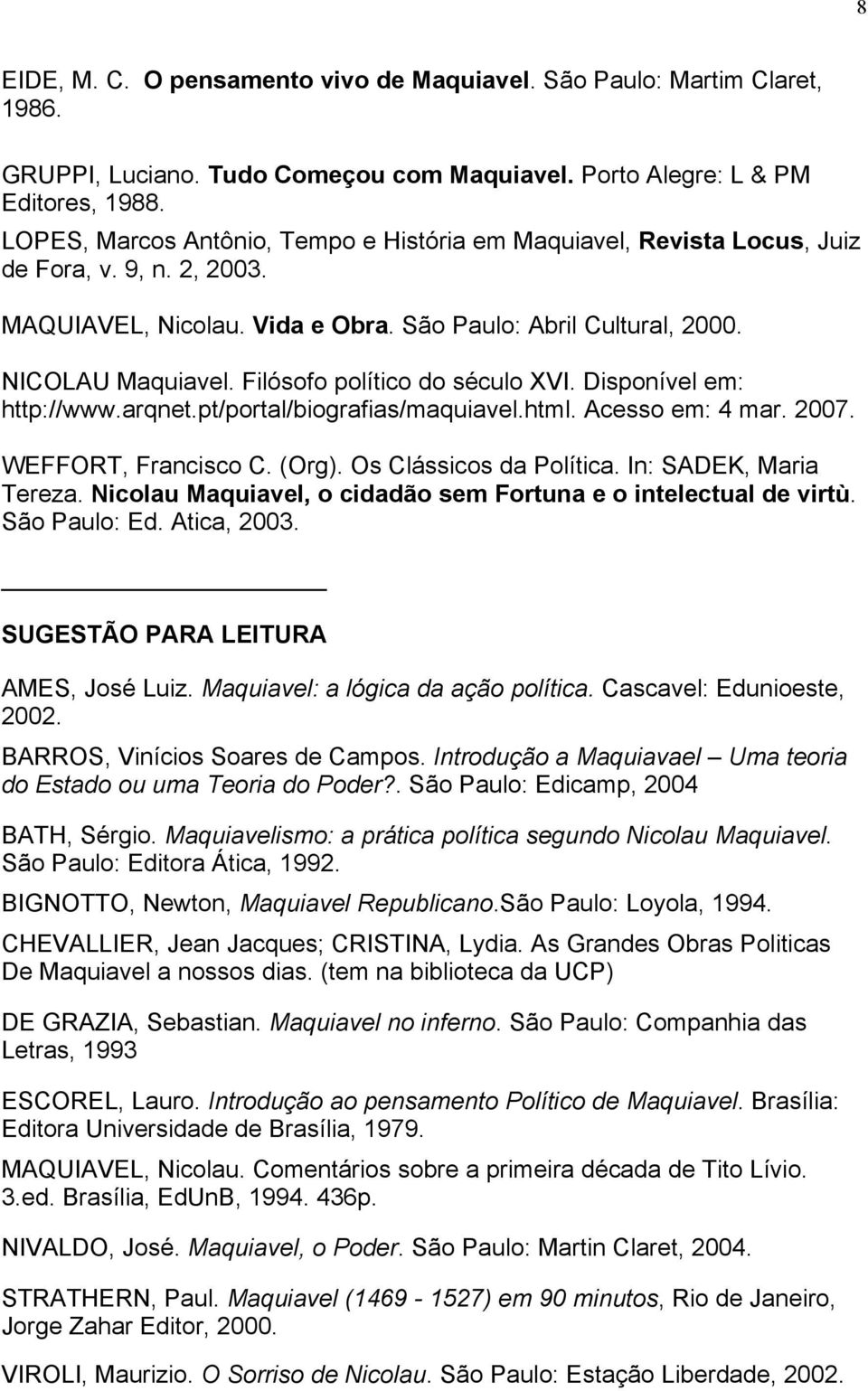 Filósofo político do século XVI. Disponível em: http://www.arqnet.pt/portal/biografias/maquiavel.html. Acesso em: 4 mar. 2007. WEFFORT, Francisco C. (Org). Os Clássicos da Política.
