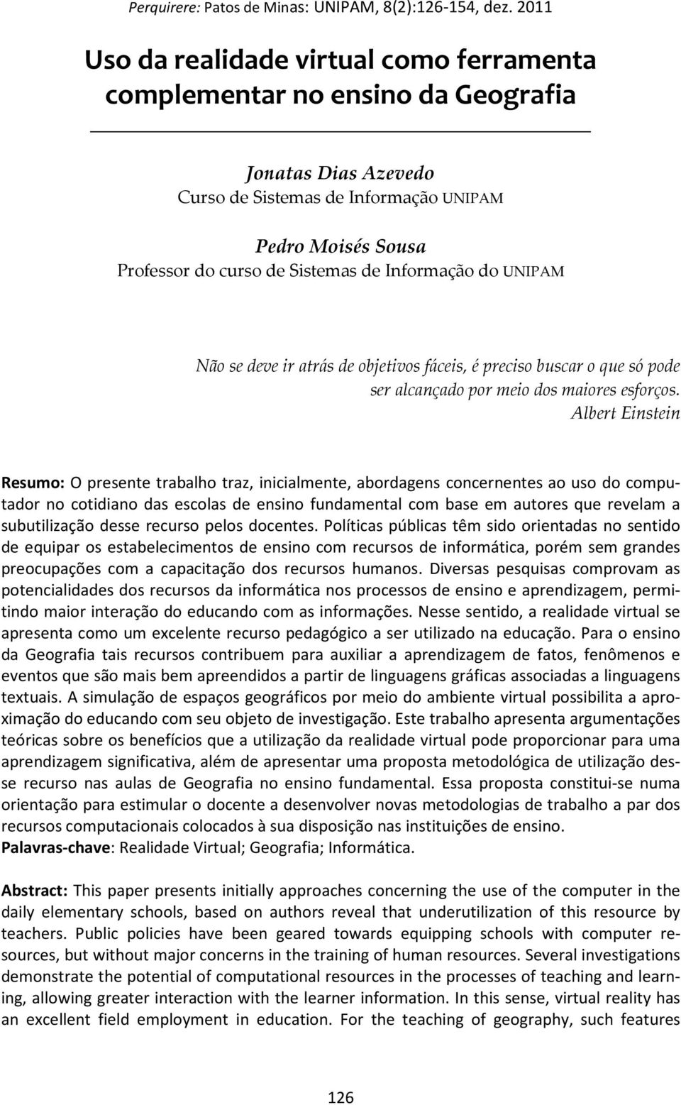 Informação do UNIPAM Não se deve ir atrás de objetivos fáceis, é preciso buscar o que só pode ser alcançado por meio dos maiores esforços.