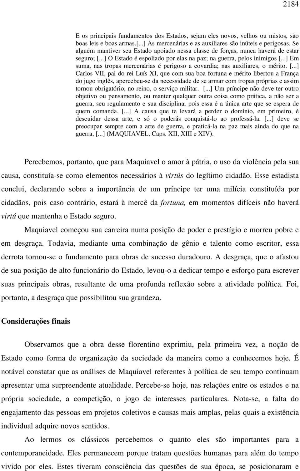 ..] Em suma, nas tropas mercenárias é perigoso a covardia; nas auxiliares, o mérito. [.