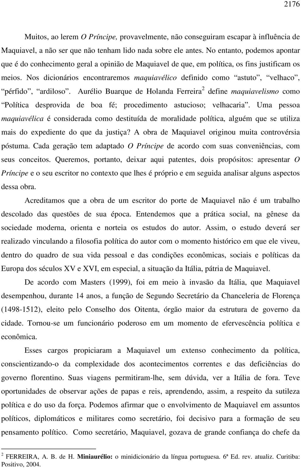 Nos dicionários encontraremos maquiavélico definido como astuto, velhaco, pérfido, ardiloso.