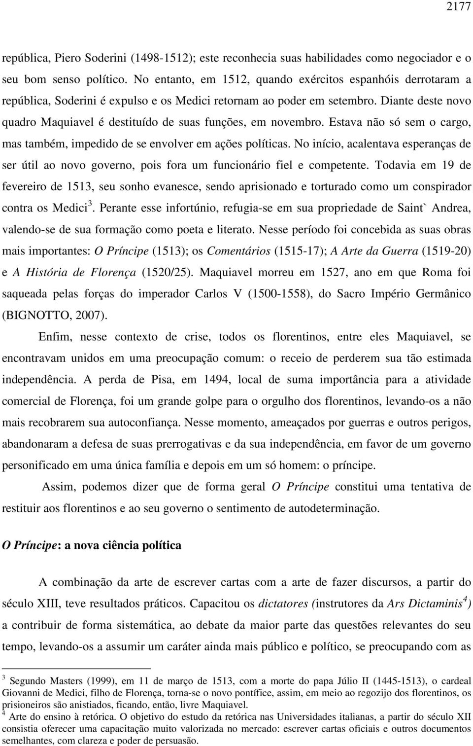 Diante deste novo quadro Maquiavel é destituído de suas funções, em novembro. Estava não só sem o cargo, mas também, impedido de se envolver em ações políticas.