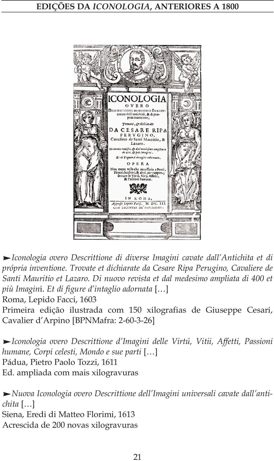 Et di figure d intaglio adornata [ ] Roma, Lepido Facci, 1603 Primeira edição ilustrada com 150 xilografias de Giuseppe Cesari, Cavalier d Arpino [BPNMafra: 2-60-3-26] Iconologia overo