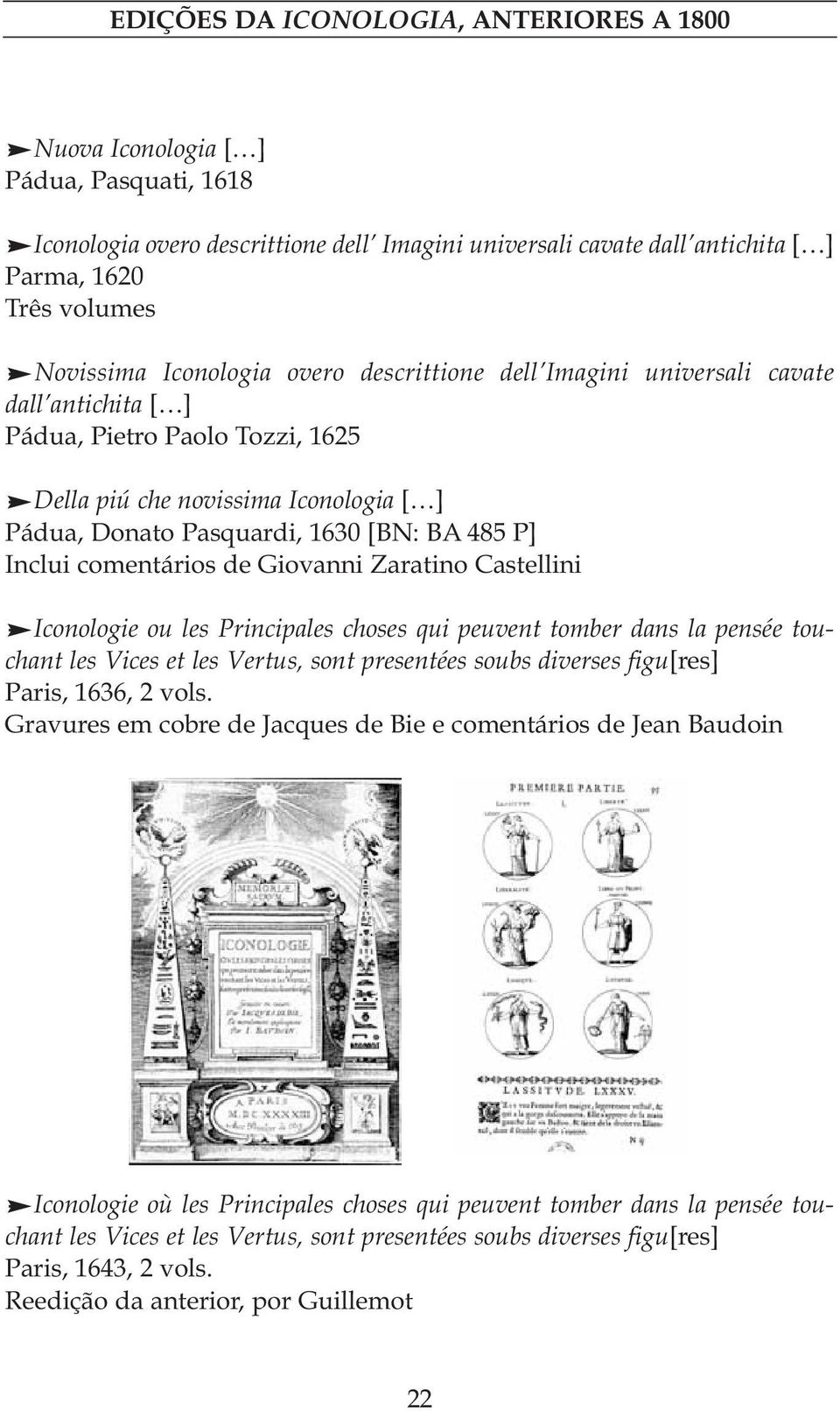 Zaratino Castellini Iconologie ou les Principales choses qui peuvent tomber dans la pensée touchant les Vices et les Vertus, sont presentées soubs diverses figu[res] Paris, 1636, 2 vols.
