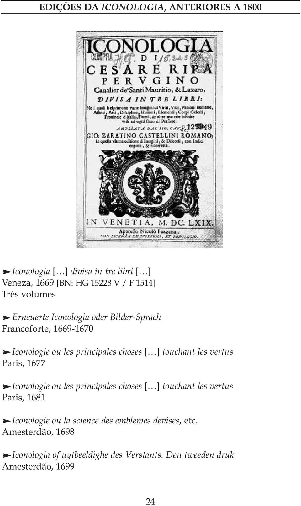 1677 Iconologie ou les principales choses [ ] touchant les vertus Paris, 1681 Iconologie ou la science des