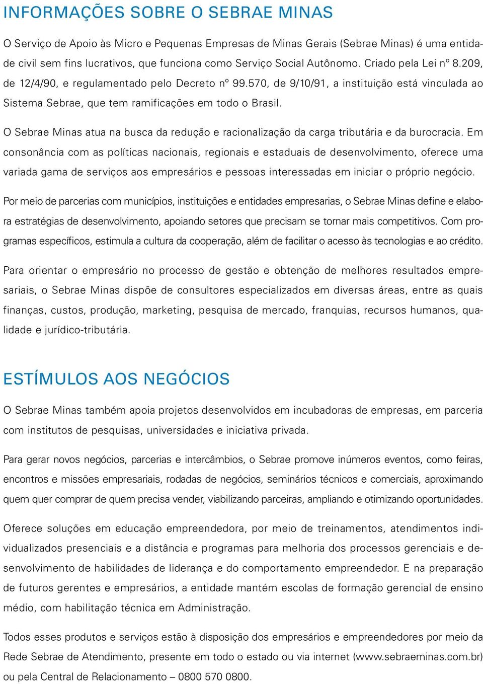 O Sebrae Minas atua na busca da redução e racionalização da carga tributária e da burocracia.