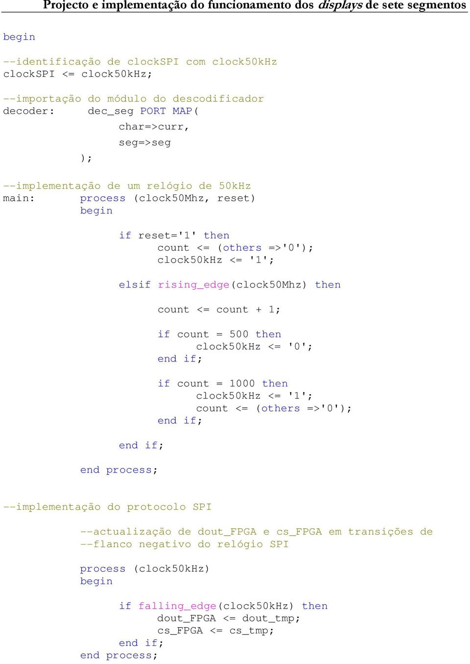 rising_edge(clock50mhz) then end process; count <= count + 1; if count = 500 then clock50khz <= '0'; if count = 1000 then clock50khz <= '1'; count <= (others =>'0'); --implementação do protocolo