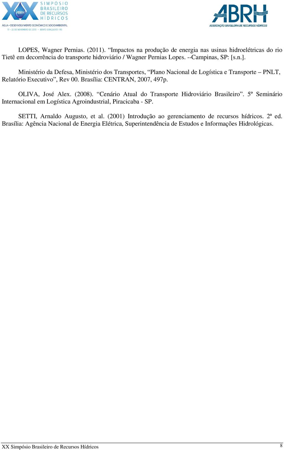 (2008). Cenário Atual do Transporte Hidroviário Brasileiro. 5º Seminário Internacional em Logística Agroindustrial, Piracicaba - SP. SETTI, Arnaldo Augusto, et al.