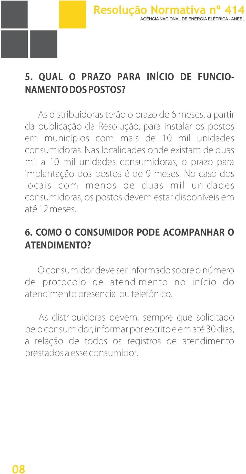 Nas localidades onde existam de duas mil a 10 mil unidades consumidoras, o prazo para implantação dos postos é de 9 meses.