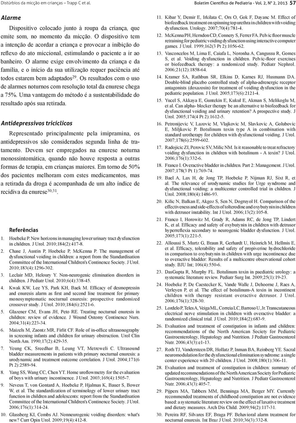 O alarme exige envolvimento da criança e da família, e o início da sua utilização requer paciência até todos estarem bem adaptados 29.