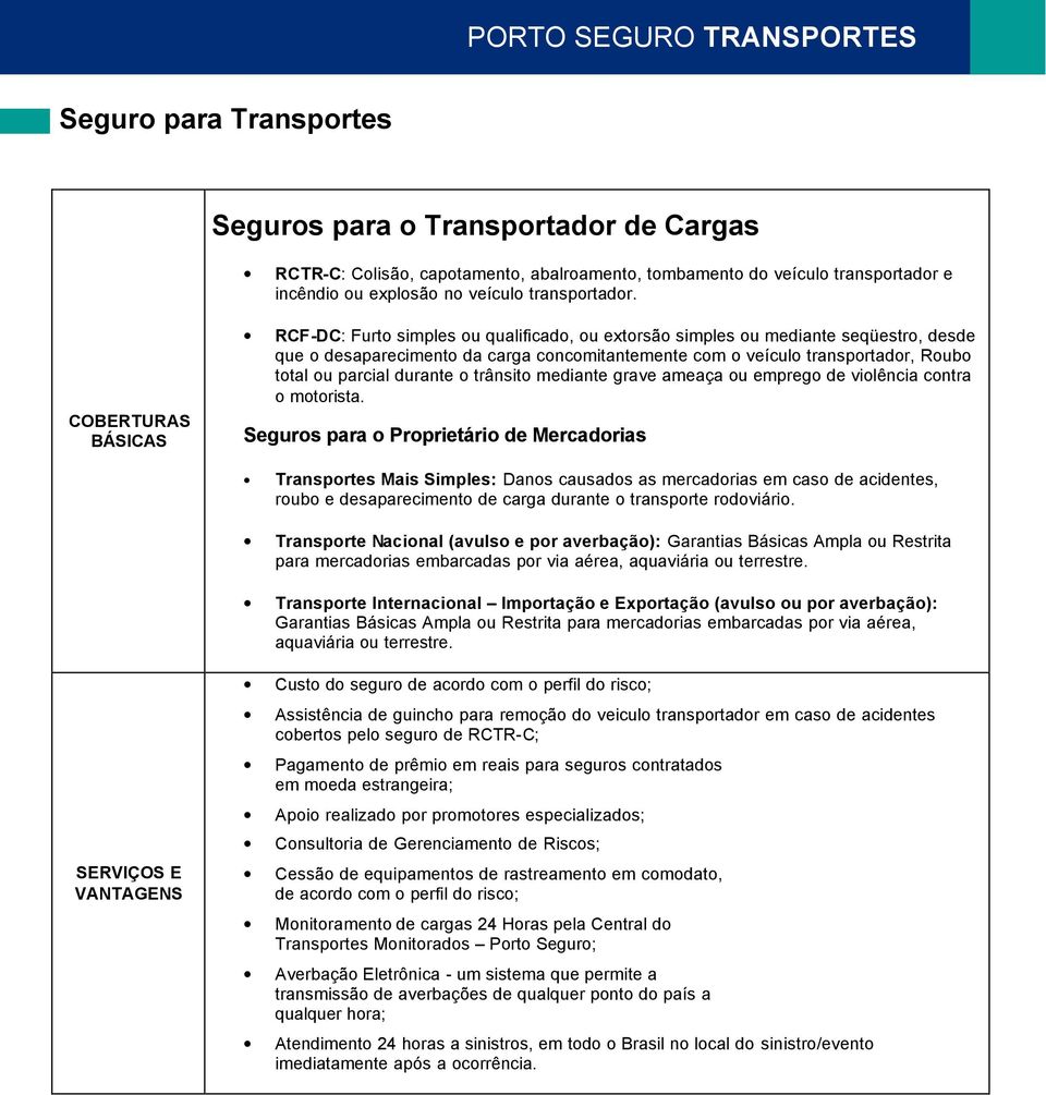 RCF-DC: Furto simples ou qualificado, ou extorsão simples ou mediante seqüestro, desde que o desaparecimento da carga concomitantemente com o veículo transportador, Roubo total ou parcial durante o