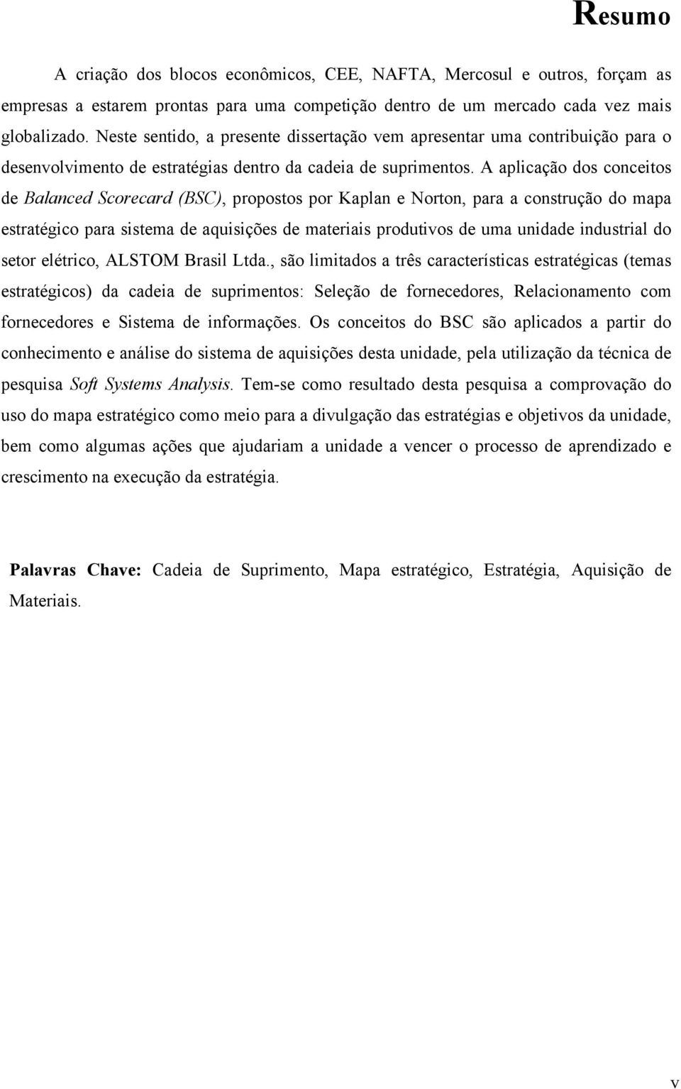 A aplicação dos conceitos de Balanced Scorecard (BSC), propostos por Kaplan e Norton, para a construção do mapa estratégico para sistema de aquisições de materiais produtivos de uma unidade