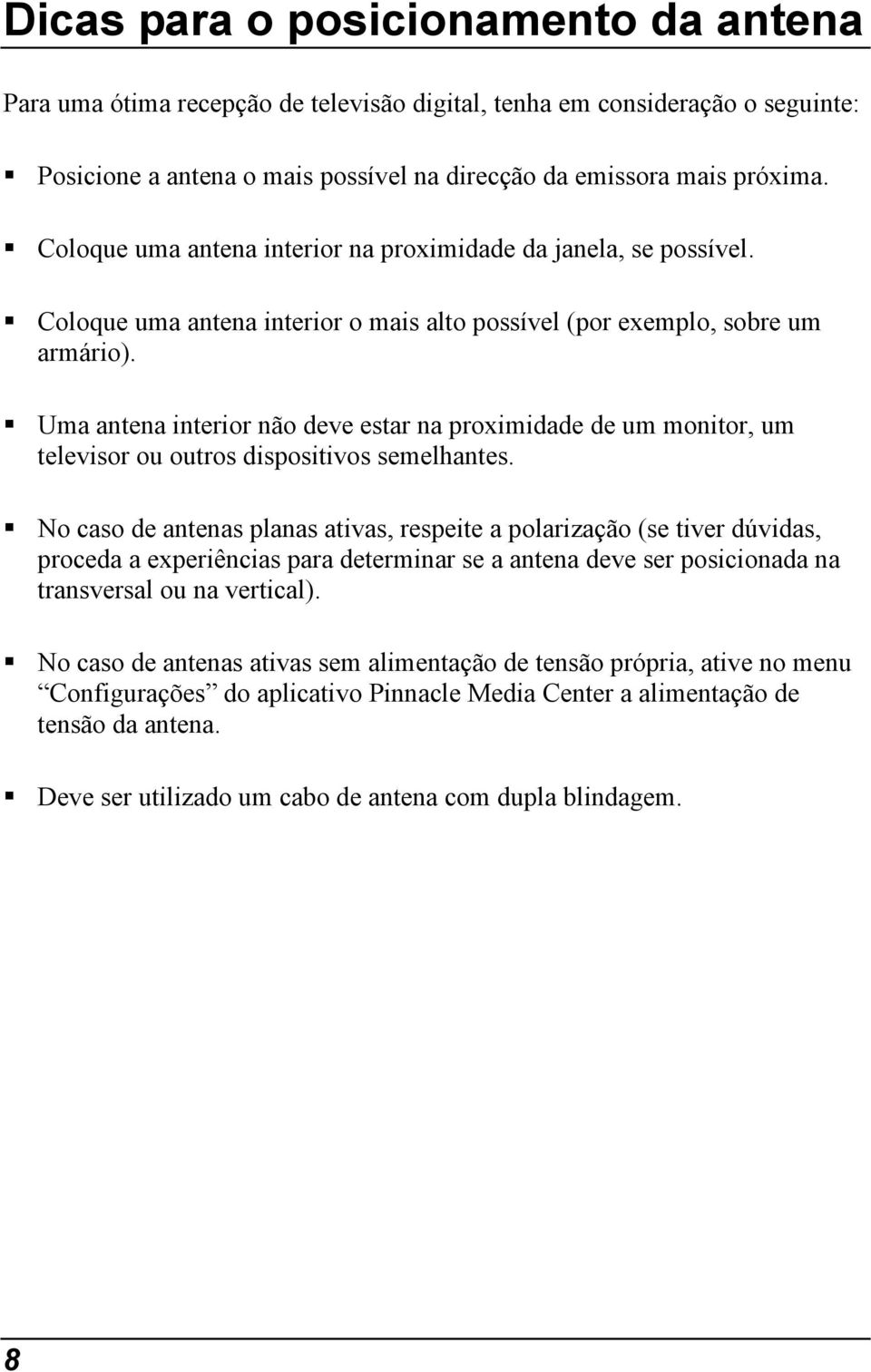 Uma antena interior não deve estar na proximidade de um monitor, um televisor ou outros dispositivos semelhantes.