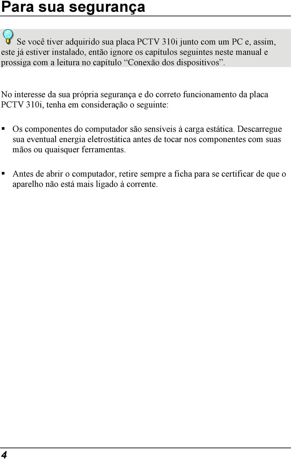 No interesse da sua própria segurança e do correto funcionamento da placa PCTV 310i, tenha em consideração o seguinte: Os componentes do computador são sensíveis