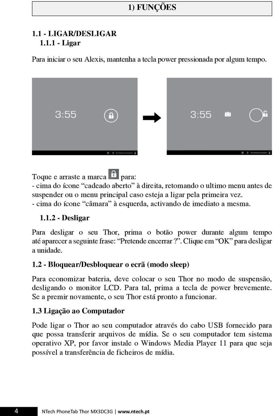 - cima do ícone câmara à esquerda, activando de imediato a mesma. 1.1.2 - Desligar Para desligar o seu Thor, prima o botão power durante algum tempo até aparecer a seguinte frase: Pretende encerrar?