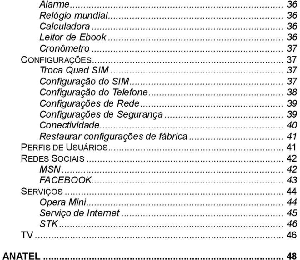 .. 39 Configurações de Segurança... 39 Conectividade... 40 Restaurar configurações de fábrica... 41 PERFIS DE USUÁRIOS.