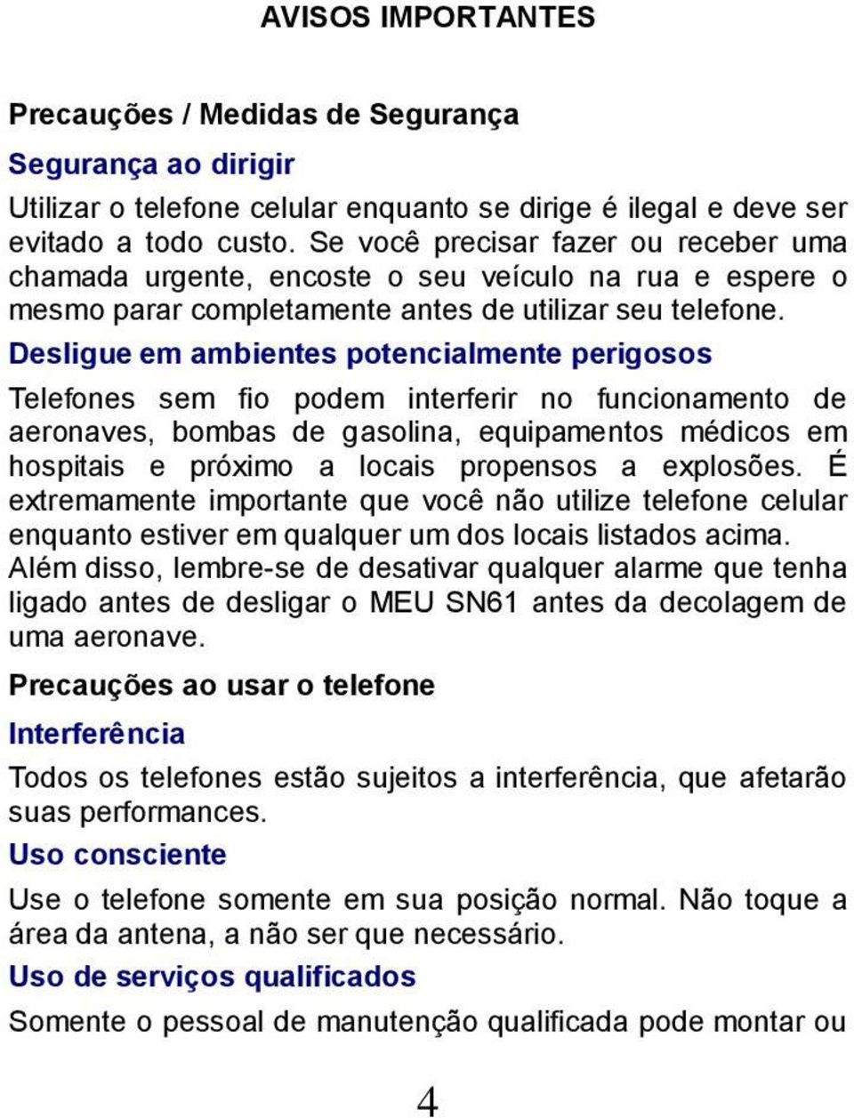 Desligue em ambientes potencialmente perigosos Telefones sem fio podem interferir no funcionamento de aeronaves, bombas de gasolina, equipamentos médicos em hospitais e próximo a locais propensos a