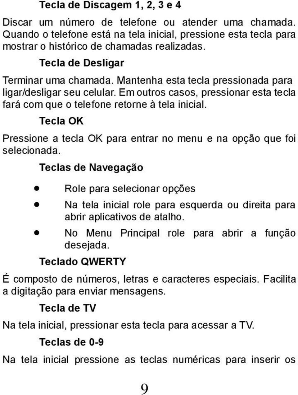 Tecla OK Pressione a tecla OK para entrar no menu e na opção que foi selecionada.