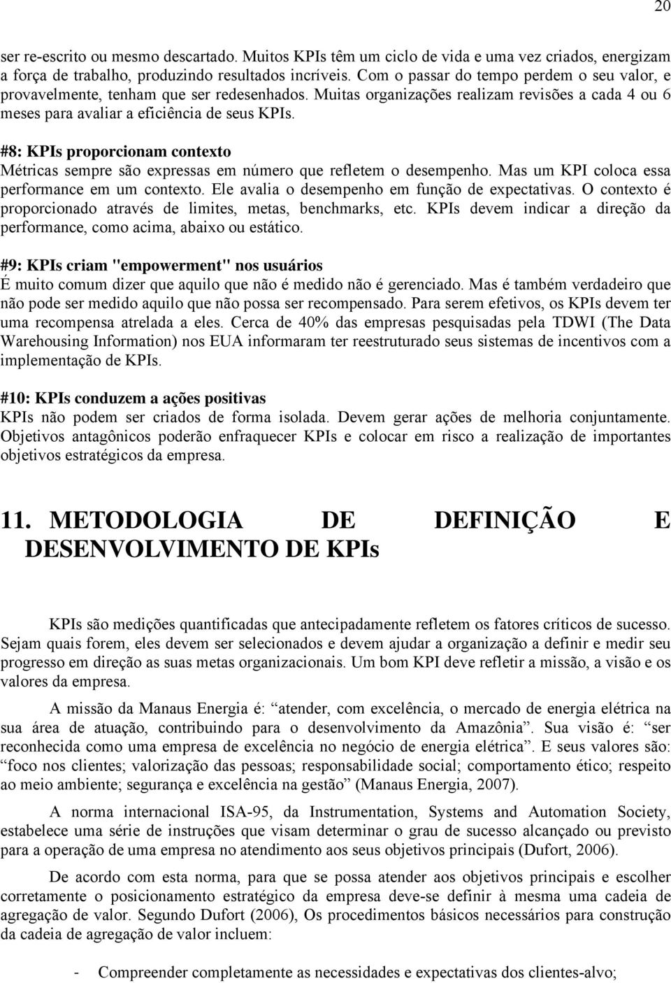 #8: KPIs proporcionam contexto Métricas sempre são expressas em número que refletem o desempenho. Mas um KPI coloca essa performance em um contexto. Ele avalia o desempenho em função de expectativas.