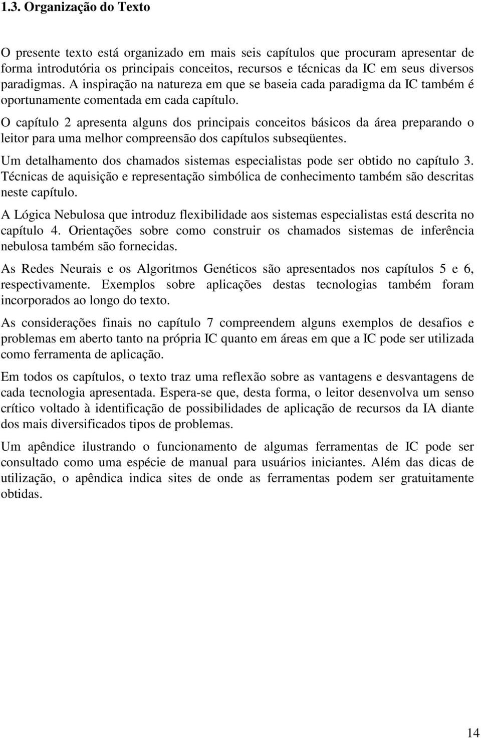 O capítulo 2 apresenta alguns dos principais conceitos básicos da área preparando o leitor para uma melhor compreensão dos capítulos subseqüentes.