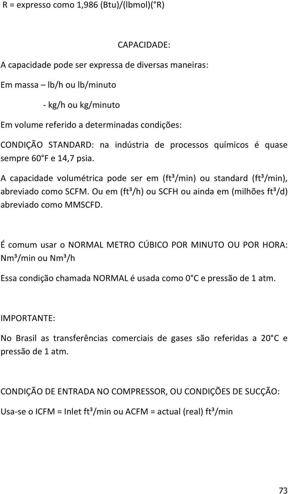 Ou em (ft³/h) ou SCFH ou ainda em (milhões ft³/d) abreviado como MMSCFD.