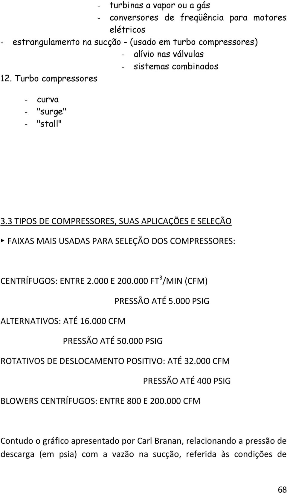 3 TIPOS DE COMPRESSORES, SUAS APLICAÇÕES E SELEÇÃO FAIXAS MAIS USADAS PARA SELEÇÃO DOS COMPRESSORES: CENTRÍFUGOS: ENTRE 2.000 E 200.000 FT 3 /MIN(CFM) PRESSÃO ATÉ 5.