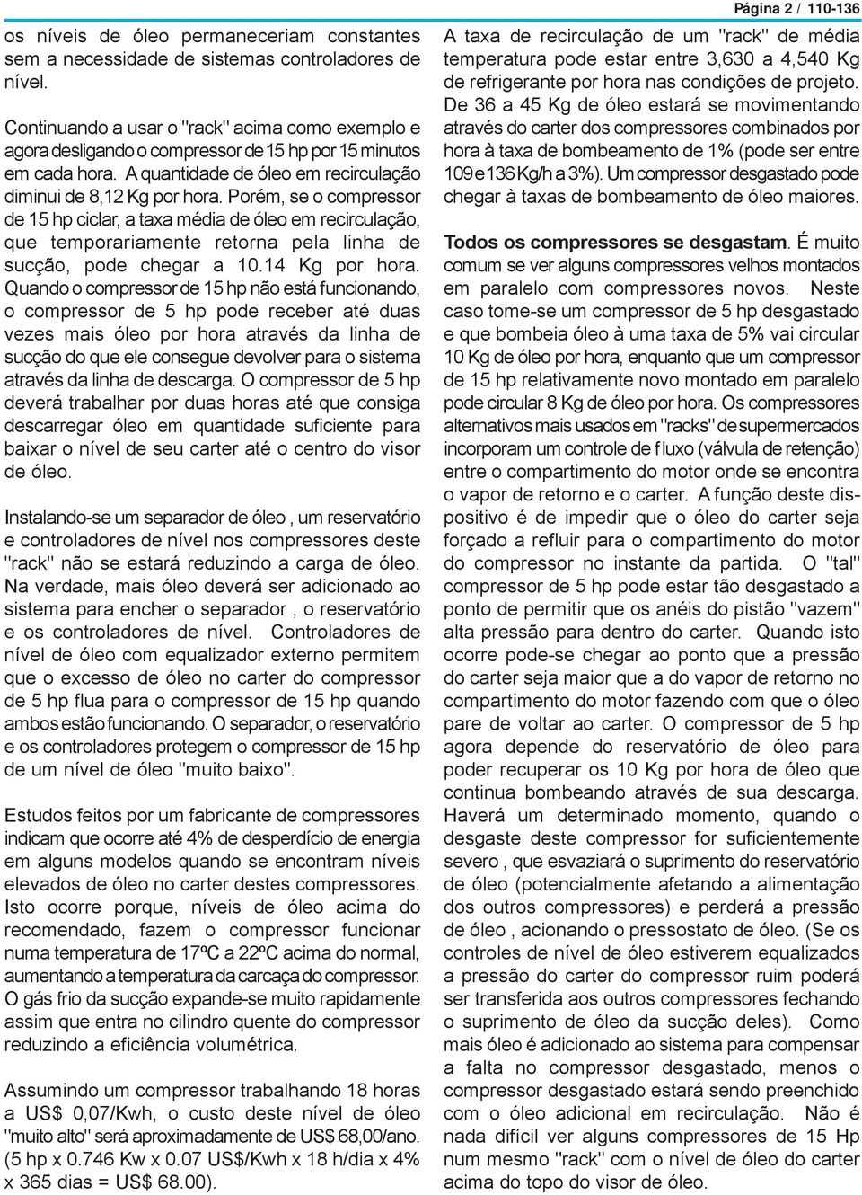 PorŽm, se o compressor de 15 hp ciclar, a taxa mždia de leo em recircula o, que temporariamente retorna pela linha de suc o, pode chegar a 10.14 Kg por hora.