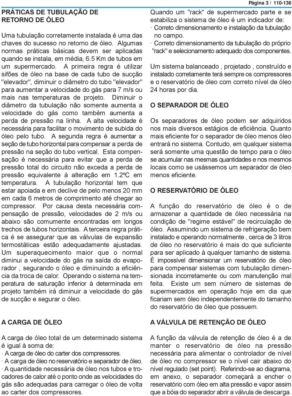 A primeira regra Ž utilizar sif es de leo na base de cada tubo de suc o "elevador", diminuir o di metro do tubo "elevador" para aumentar a velocidade do g s para 7 m/s ou mais nas temperaturas de