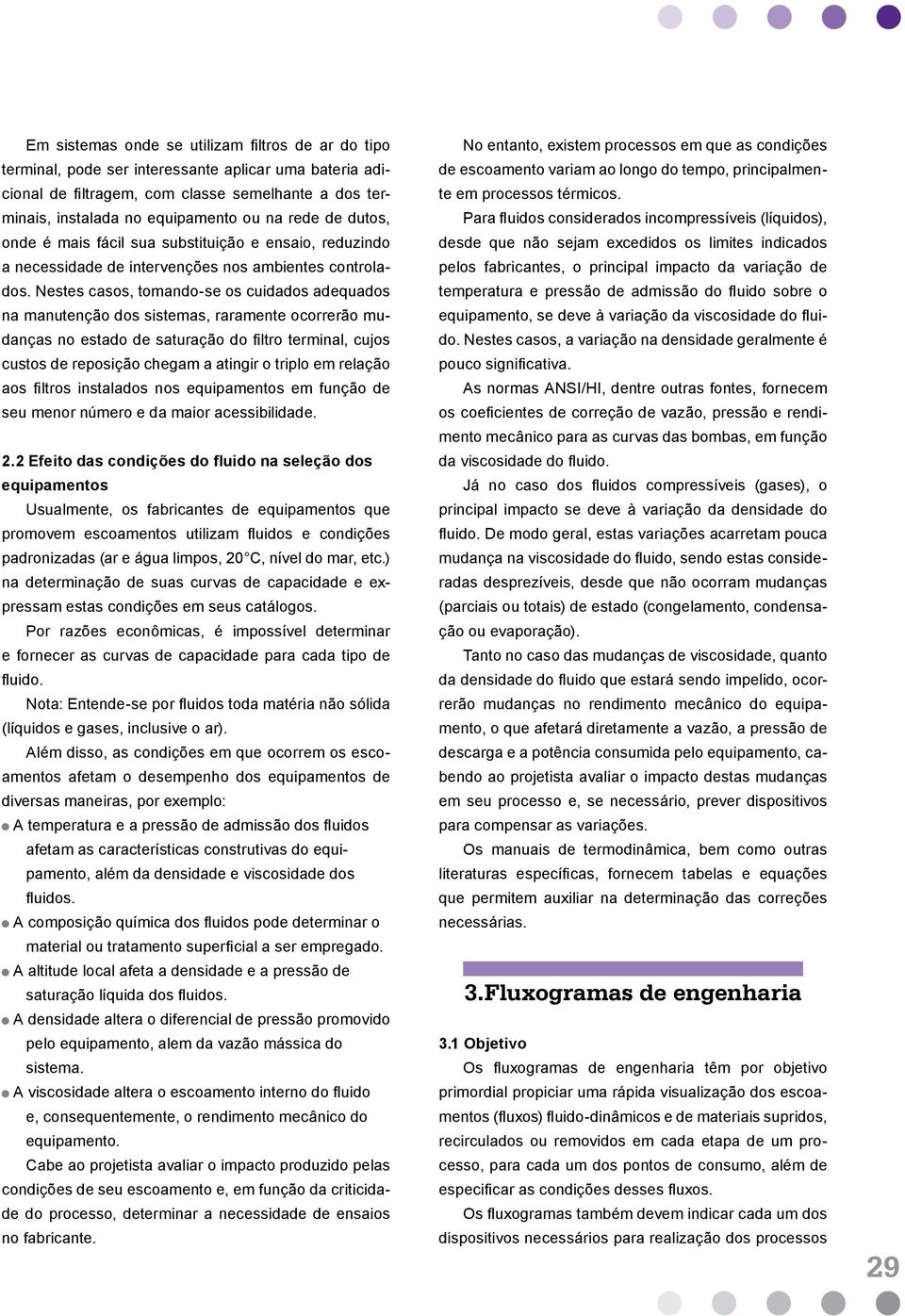 Nestes casos, tomando-se os cuidados adequados na manutenção dos sistemas, raramente ocorrerão mudanças no estado de saturação do filtro terminal, cujos custos de reposição chegam a atingir o triplo