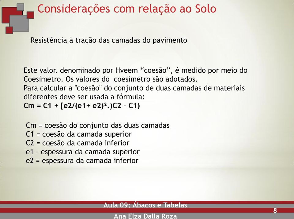 Para calcular a "coesão" do conjunto de duas camadas de materiais diferentes deve ser usada a fórmula: Cm = C1 + [e2/(e1+