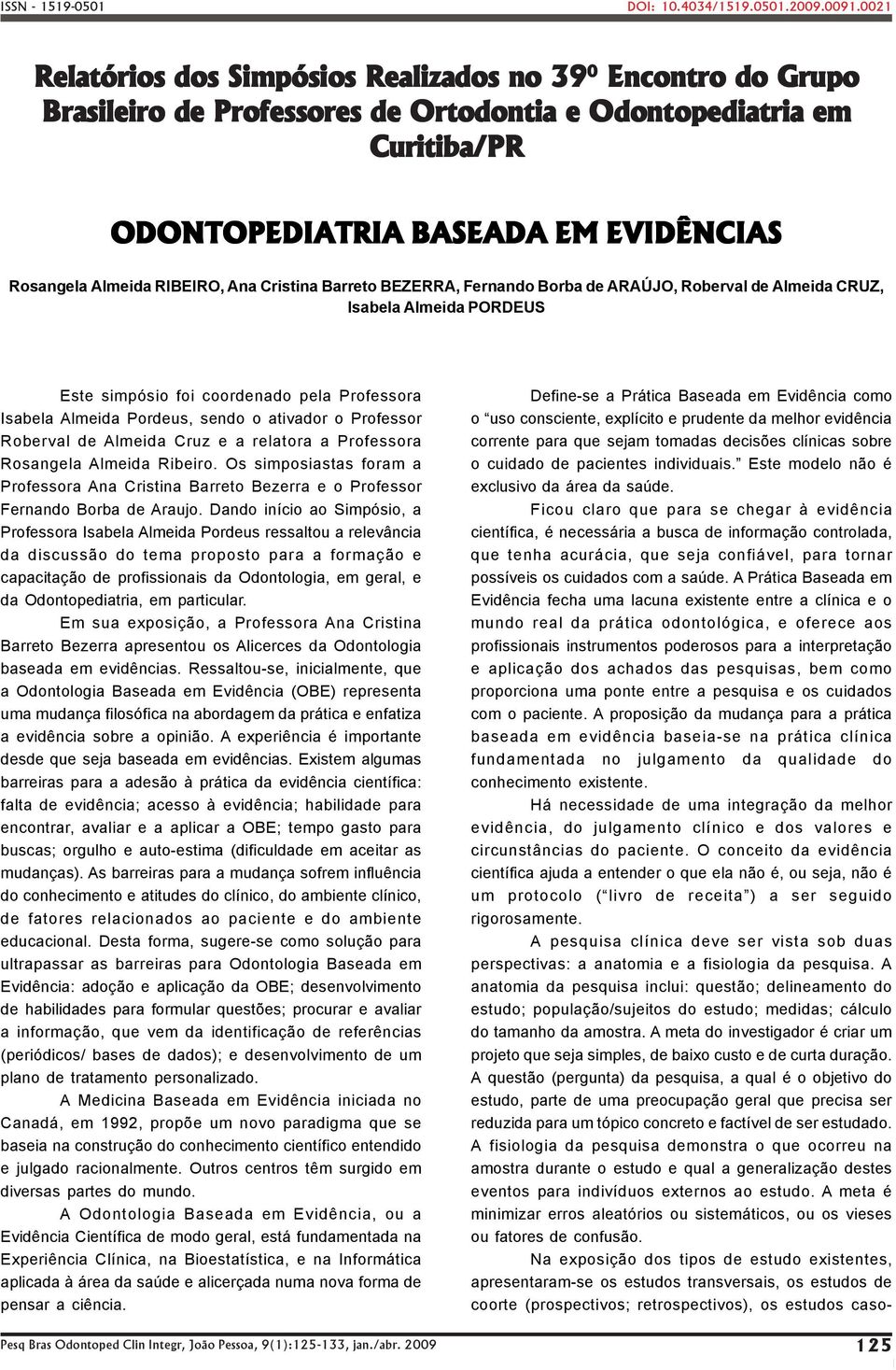 RIBEIRO, Ana Cristina Barreto BEZERRA, Fernando Borba de ARAÚJO, Roberval de Almeida CRUZ, Isabela Almeida PORDEUS Este simpósio foi coordenado pela Professora Isabela Almeida Pordeus, sendo o