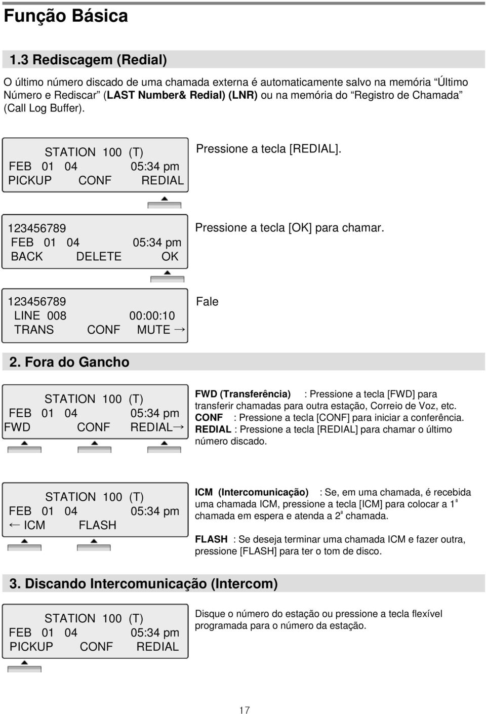 Log Buffer). STATION 100 (T) FEB 01 04 05:34 pm PICKUP CONF REDIAL Pressione a tecla [REDIAL]. 123456789 FEB 01 04 05:34 pm BACK DELETE OK Pressione a tecla [OK] para chamar.