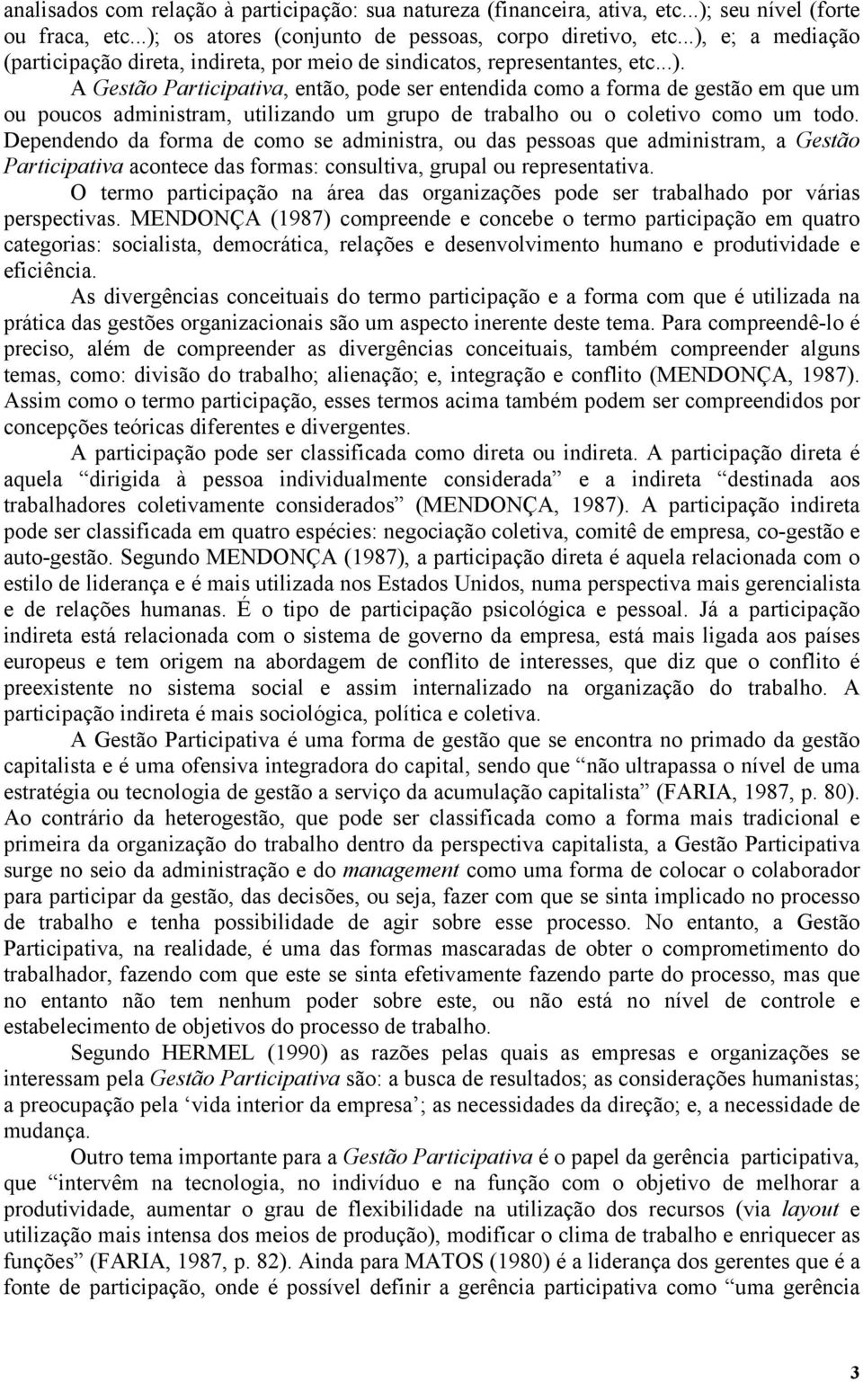 Dependendo da forma de como se administra, ou das pessoas que administram, a Gestão Participativa acontece das formas: consultiva, grupal ou representativa.