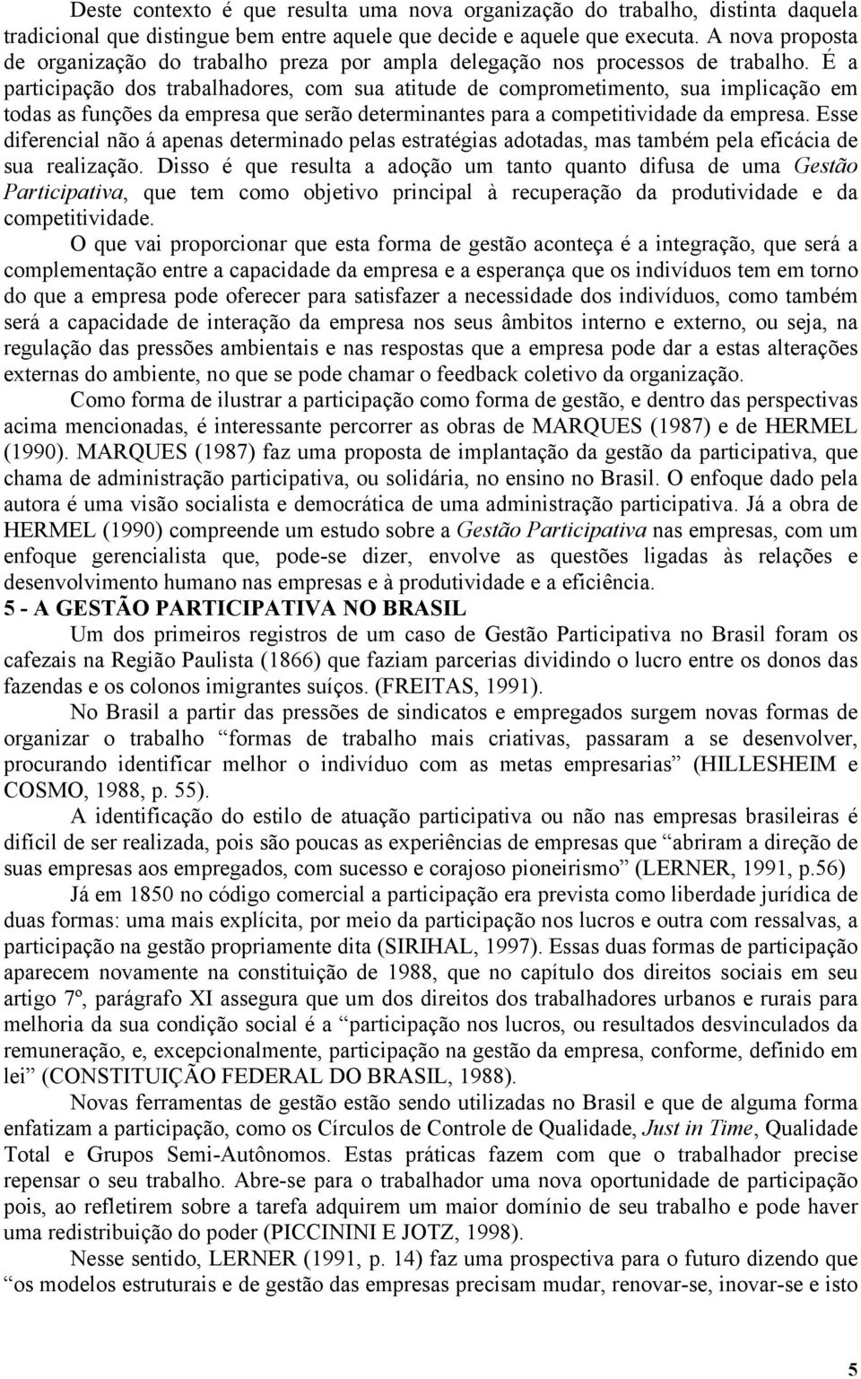 É a participação dos trabalhadores, com sua atitude de comprometimento, sua implicação em todas as funções da empresa que serão determinantes para a competitividade da empresa.