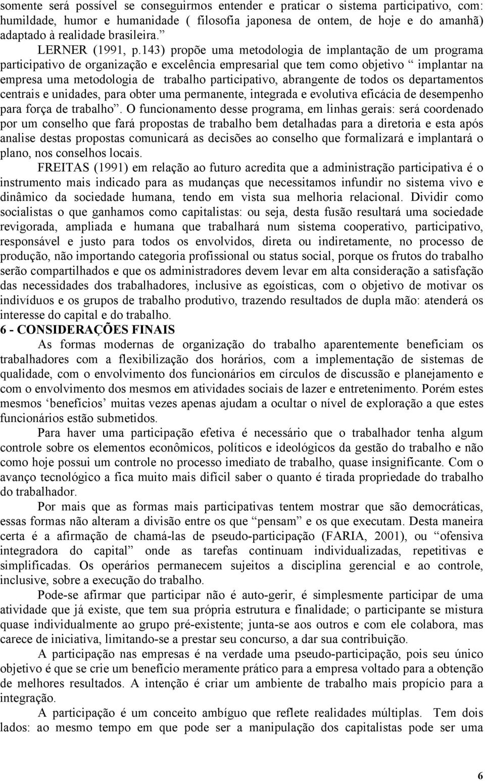 143) propõe uma metodologia de implantação de um programa participativo de organização e excelência empresarial que tem como objetivo implantar na empresa uma metodologia de trabalho participativo,