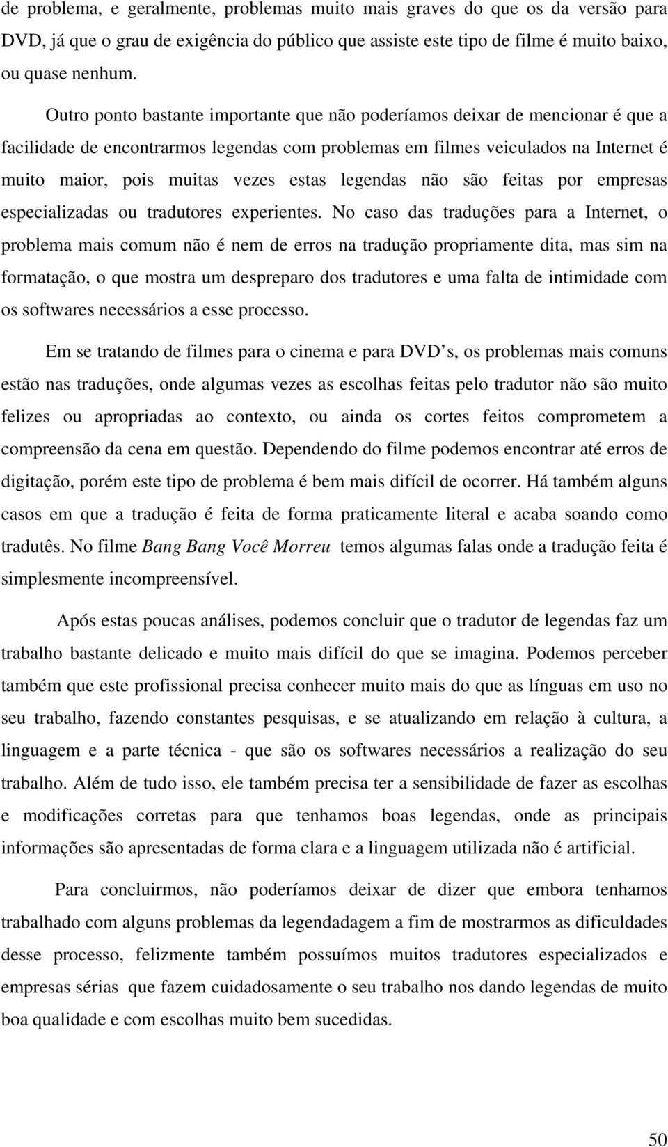 estas legendas não são feitas por empresas especializadas ou tradutores experientes.