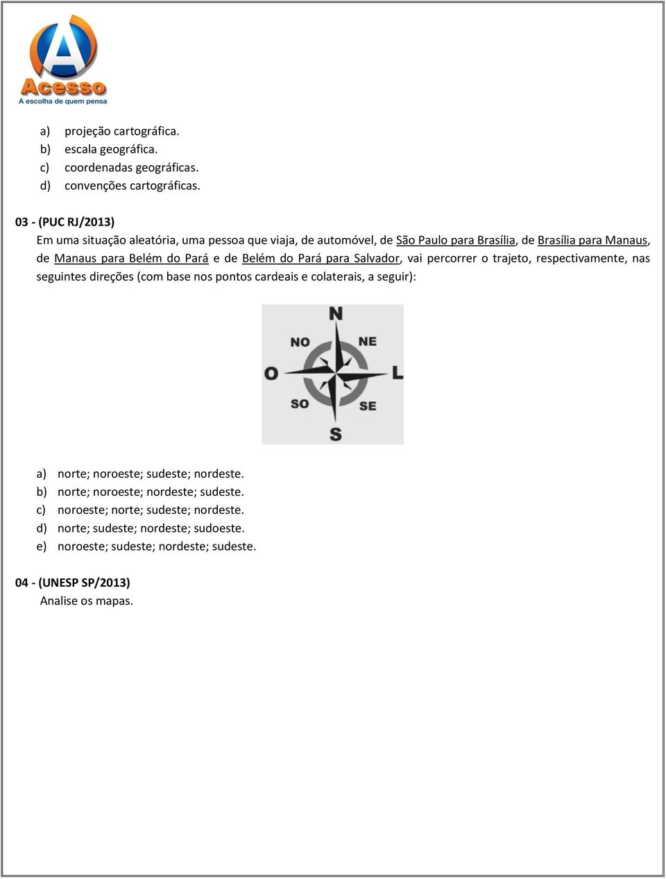 e de Belém do Pará para Salvador, vai percorrer o trajeto, respectivamente, nas seguintes direções (com base nos pontos cardeais e colaterais, a seguir): a) norte;