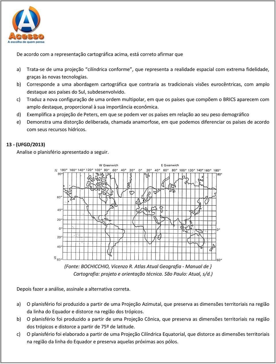 c) Traduz a nova configuração de uma ordem multipolar, em que os países que compõem o BRICS aparecem com amplo destaque, proporcional à sua importância econômica.