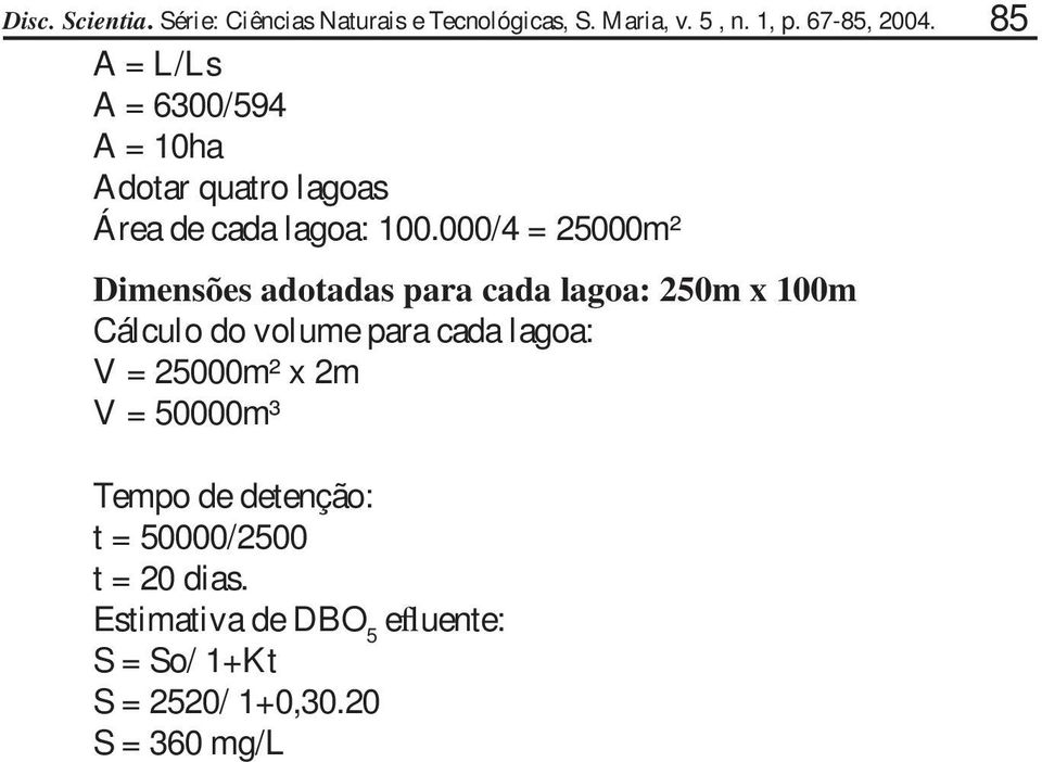 000/4 = 25000m² Dimensões adotadas para cada lagoa: 250m x 100m Cálculo do volume para cada lagoa: V =