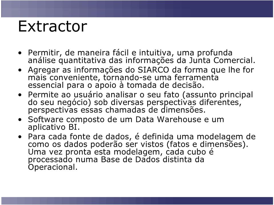 Permite ao usuário analisar o seu fato (assunto principal do seu negócio) sob diversas perspectivas diferentes, perspectivas essas chamadas de dimensões.